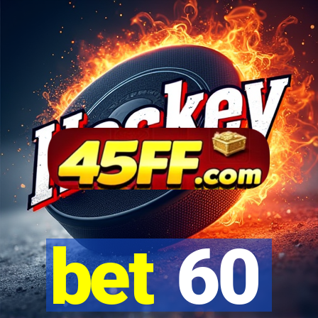 bet 60